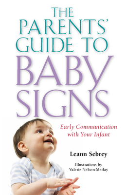 The Parents' Guide to Baby Signs: Early Communication with Your Infant by Leann Sebrey