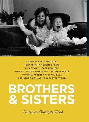 Brothers and Sisters by Tegan Bennett Daylight, Charlotte Wood, Charlotte Wood, Tony Birch