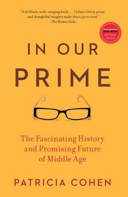 In Our Prime: The Fascinating History and Promising Future of Middle Age by Patricia Cohen