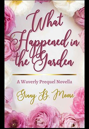 What Happened in the Garden by Ginny B. Moore