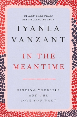 In the Meantime: Finding Yourself and the Love You Want by Iyanla Vanzant