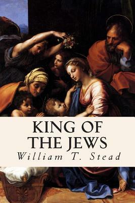 King of the Jews by William T. Stead