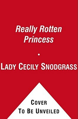 The Really Rotten Princess by Lady Cecily Snodgrass