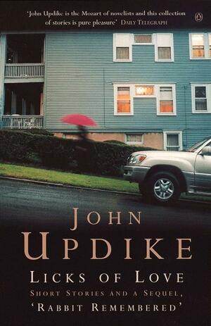 Licks of Love: Short Stories And a Sequel, 'Rabbit Remembered by John Updike