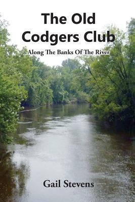 The Old Codgers Club: Along the Banks of the River by Gail Stevens