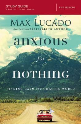 Anxious for Nothing: Finding Calm in a Chaotic World by Max Lucado