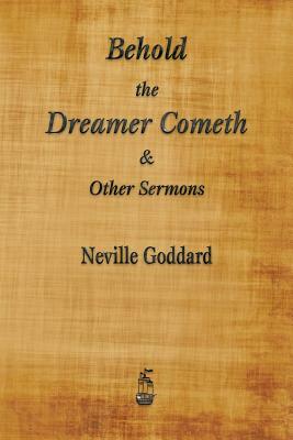 Behold the Dreamer Cometh and Other Sermons by Neville Goddard