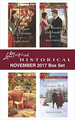 Love Inspired Historical November 2017 Box Set: A Lawman for Christmas\\Mail-Order Christmas Baby\\Their Mistletoe Matchmakers\\A Child's Christmas Wish by Sherri Shackelford, Erica Vetsch, Karen Kirst, Keli Gwyn