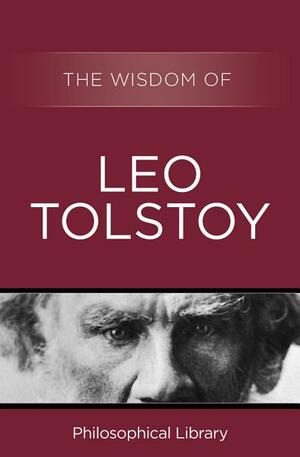 The Wisdom of Leo Tolstoy by Philosophical Library