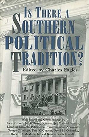 Is There a Southern Political Tradition?: Essays and Commentaries by Lacy K. Ford, Charles W. Eagles