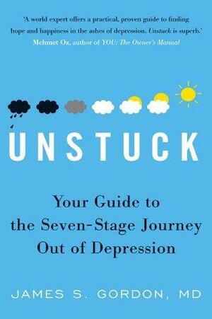 Unstuck: Your Guide to the Seven-Stage Journey out of Depression by James S. Gordon