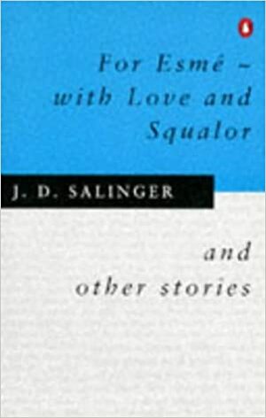 For Esme—With Love and Squalor, and Other Stories by J.D. Salinger