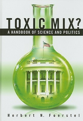 Toxic Mix? a Handbook of Science and Politics by Herbert N. Foerstel