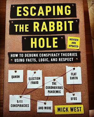 Escaping the Rabbit Hole: How to Debunk Conspiracy Theories Using Facts, Logic, and Respect by Mick West