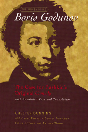 The Uncensored Boris Godunov: The Case for Pushkin's Original Comedy, with Annotated Text and Translation (Wisconsin Center for Pushkin Studies) by Antony Wood, Caryl Emerson, Chester Dunning, Sergei Fomichev, Lidiia Lotman, Alexander Pushkin