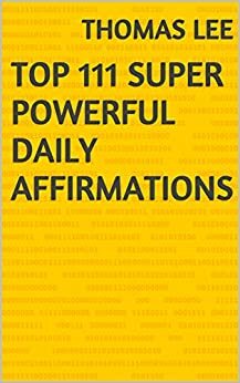 Top 111 Super Powerful Daily Affirmations by Thomas Lee