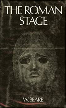 The Roman Stage: A Short History Of Latin Drama In The Time Of The Republic by William Beare