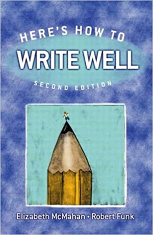 Here's How to Write Well by Robert W. Funk, Elizabeth McMahan