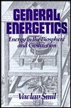 General Energetics: Energy in the Biosphere and Civilization by Vaclav Smil