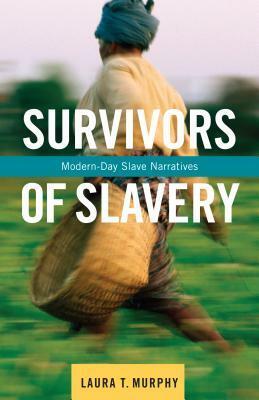 Survivors of Slavery: Modern-Day Slave Narratives by Laura Murphy