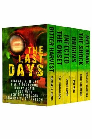 The Last Days: Six Post-Apocalyptic Thrillers by Scott Nicholson, T.W. Piperbrook, Michael R. Hicks, Bobby Adair, Kyle West, Edward R. Robertson