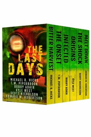 The Last Days: Six Post-Apocalyptic Thrillers by T.W. Piperbrook, Edward R. Robertson, Michael R. Hicks, Bobby Adair, Scott Nicholson, Kyle West