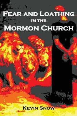 Fear and Loathing in the Mormon Church: (And Other Consequences of Disobedient Empathy) by Kevin Snow