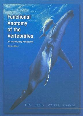 Functional Anatomy of the Vertebrates: An Evolutionary Perspective by Lance Grande, Karel Liem, Warren Walker, William Bemis