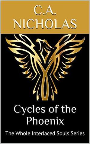 Cycles of the Phoenix: The Whole Interlaced Souls Series by C.A. Nicholas