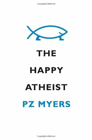 The Happy Athiest by P.Z. Myers