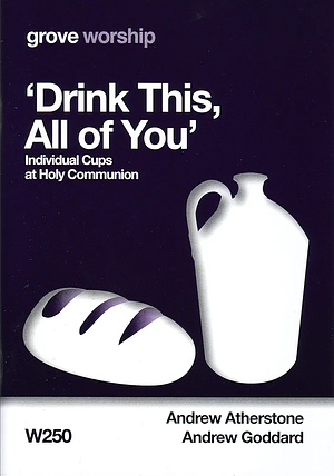 'Drink This, All of You': Individual Cups at Holy Communion by Andrew Goddard, Andrew Atherstone