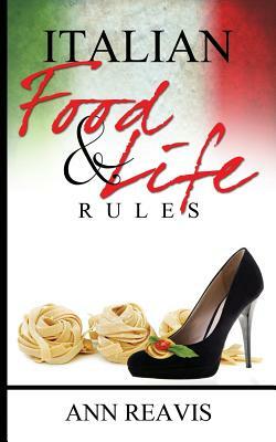 Italian Food & Life Rules by Ann Reavis