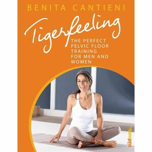 Tigerfeeling: The perfect pelvic floor training for men and women by Benita Cantieni