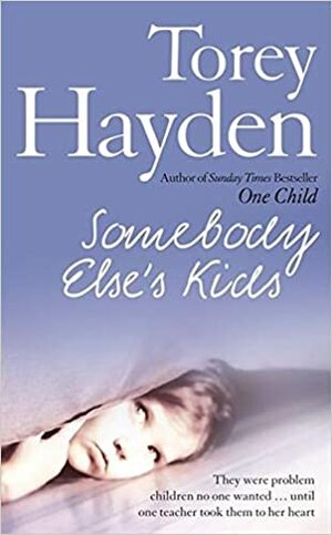 Somebody Else's Kids They were problem children no one wanted until one teacher took them to her heart by Torey Hayden