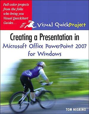 Creating a Presentation in Microsoft Office PowerPoint 2007 for Windows: Visual Quickproject Guide by Tom Negrino