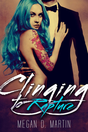 Clinging to Rapture by Megan D. Martin