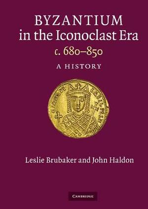 Byzantium in the Iconoclast Era, c. 680-850: A History by John F. Haldon, Leslie Brubaker