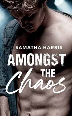 Amongst the Chaos by Samatha Harris