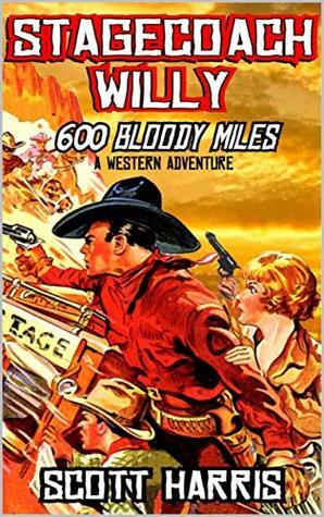 Stagecoach Willy: 600 Bloody Miles (The Stagecoach Willy Western Adventure Series Book 1) by Scott Harris, Gary Church, John D. Fie Jr., William H. Joiner Jr.