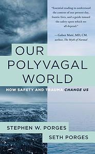 Our Polyvagal World: How Safety and Trauma Change Us by Stephen W. Porges, Seth Porges