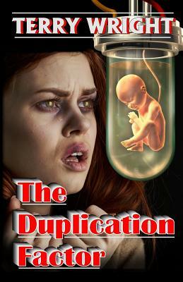 The Duplication Factor: Behold the First Human Clone by Terry Wright