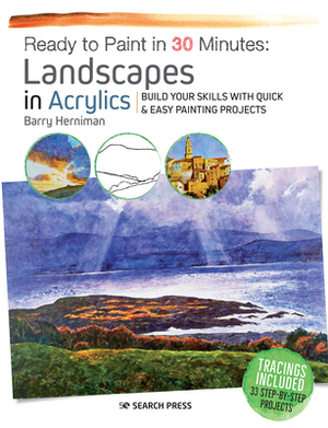 Ready to Paint in 30 Minutes: Landscapes in Acrylics: Build Your Skills with Quick & Easy Painting Projects by Barry Herniman