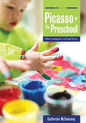 Picasso in the Preschool: Children's Development in and through the Arts by Catherine McTamaney