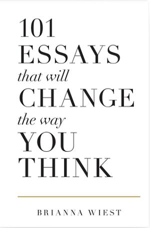 101 Essays That Will Change the Way You Think by Brianna Wiest