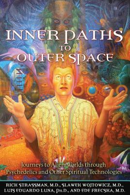 Inner Paths to Outer Space: Journeys to Alien Worlds Through Psychedelics and Other Spiritual Technologies by Luis Eduardo Luna, Rick Strassman, Slawek Wojtowicz