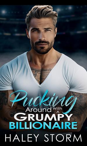 Pucking Around With A Grumpy Billionaire by Haley Storm
