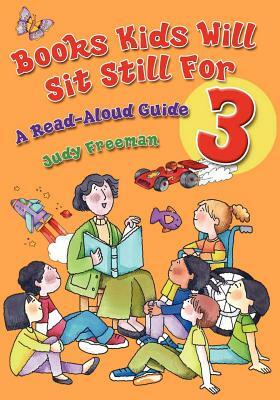 Books Kids Will Sit Still for 3: A Read-Aloud Guide by Judy Freeman