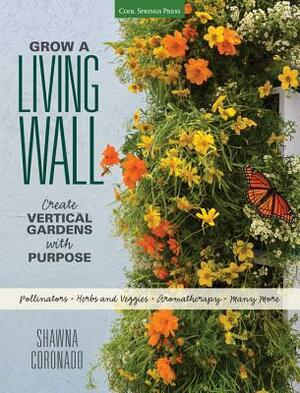 Grow a Living Wall: Create Vertical Gardens with Purpose by Shawna Coronado