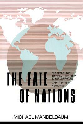 The Fate of Nations: The Search for National Security in the Nineteenth and Twentieth Centuries by Michael Mandelbaum