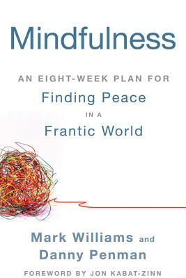 Mindfulness: An Eight-Week Plan for Finding Peace in a Frantic World by Mark Williams, Danny Penman